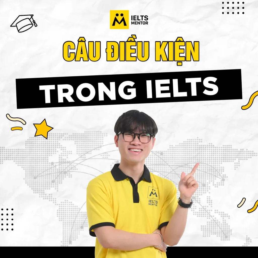 Câu điều kiện trong IELTS: Cách dùng đúng để viết sâu hơn, nói linh hoạt hơn và tránh lỗi thường gặp