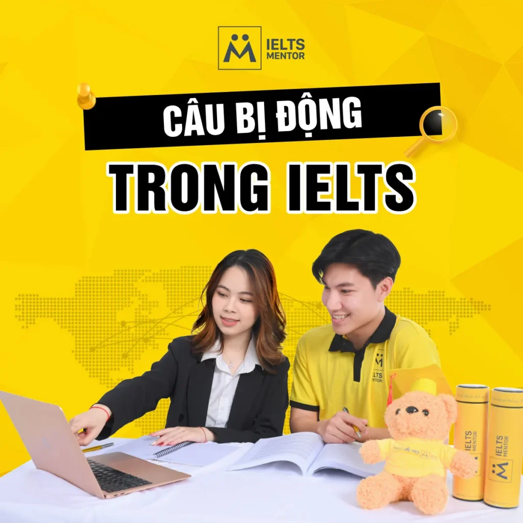 Câu bị động trong IELTS: Cách dùng đúng để viết khách quan hơn, mô tả quy trình rõ hơn và tránh lỗi thường gặp