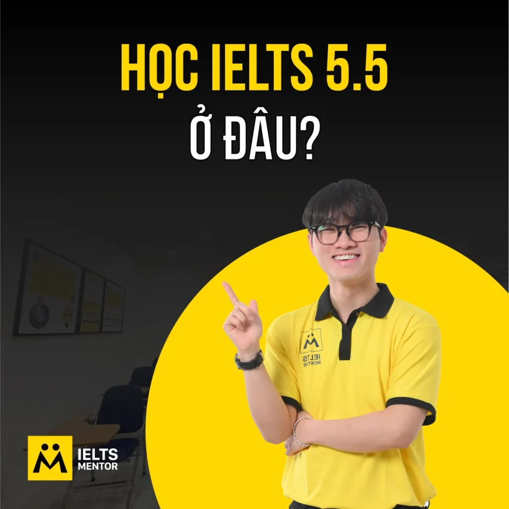 Học IELTS 5.5 ở đâu? Cách chọn trung tâm phù hợp để học đúng lộ trình và tăng band bền vững