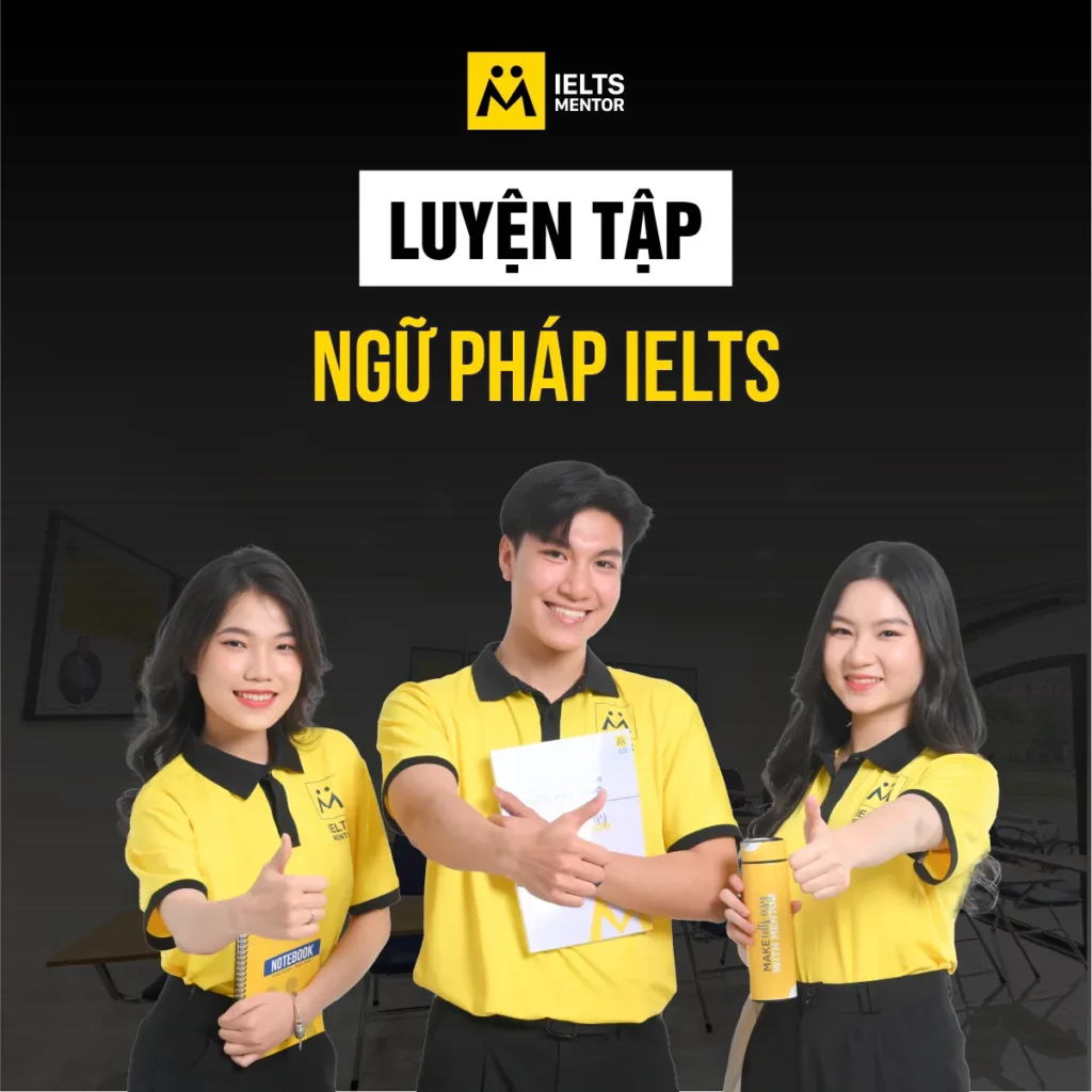 Luyện tập ngữ pháp IELTS: Cách biến kiến thức thành kỹ năng dùng được trong bài thi