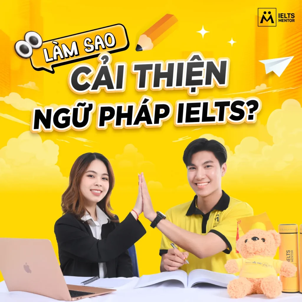 Làm sao cải thiện ngữ pháp IELTS? Cách sửa lỗi đúng trọng tâm để viết rõ hơn, nói tự nhiên hơn và tăng band bền vững