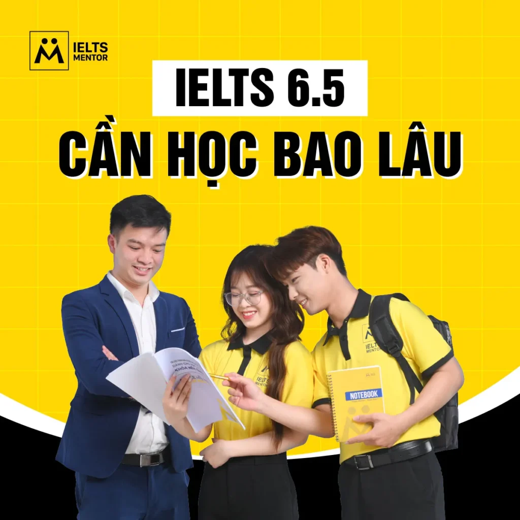 IELTS 6.5 cần học bao lâu? Cách xác định thời gian học phù hợp với trình độ và mục tiêu