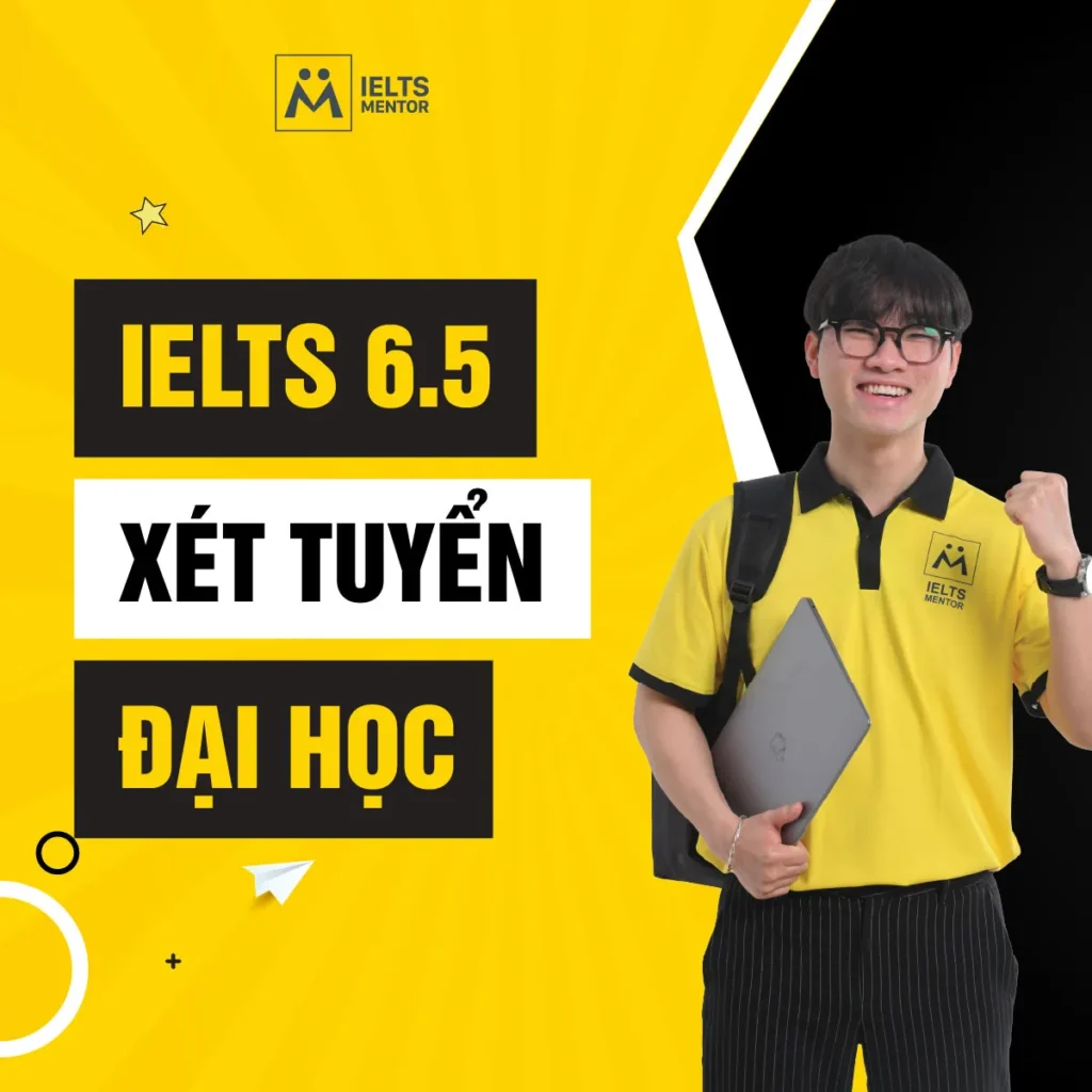 IELTS 6.5 xét tuyển đại học: Cách dùng chứng chỉ hiệu quả và những lưu ý quan trọng cho thí sinh