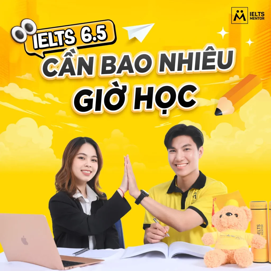 IELTS 6.5 cần bao nhiêu giờ học? Cách tính thời gian học phù hợp với trình độ và mục tiêu