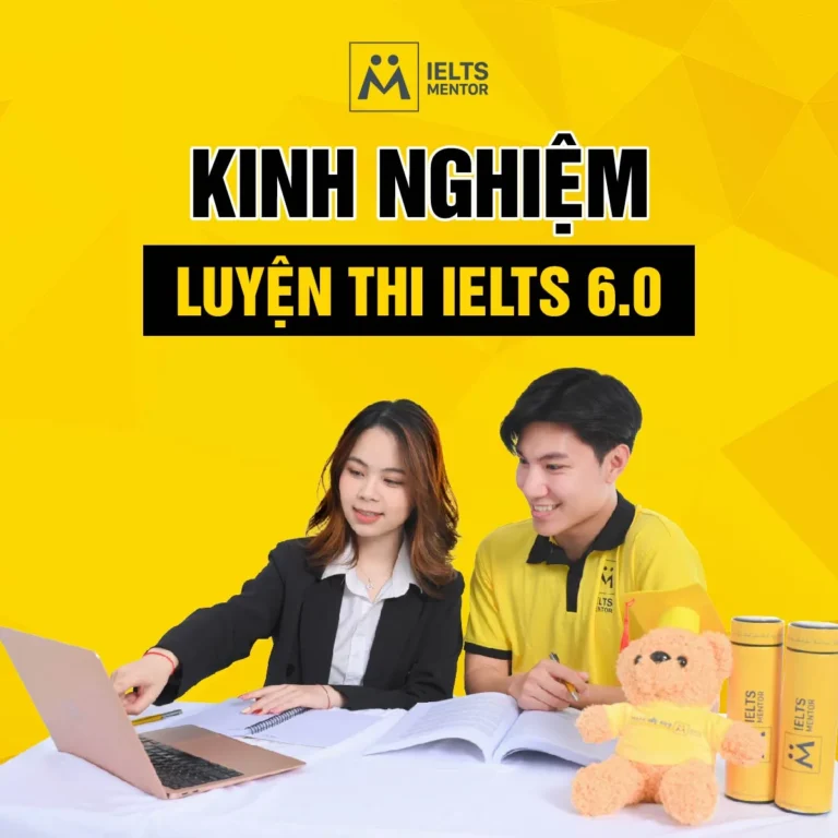 Kinh nghiệm luyện thi IELTS 6.0 hiệu quả: Lộ trình học từ cơ bản đến đạt mục tiêu